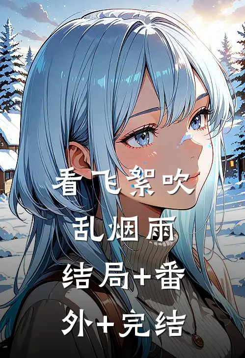 看飞絮吹乱烟雨:结局+番外+完结