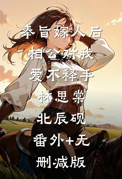 奉旨嫁人后，相公对我爱不释手林思棠北辰砚:番外+无删减版