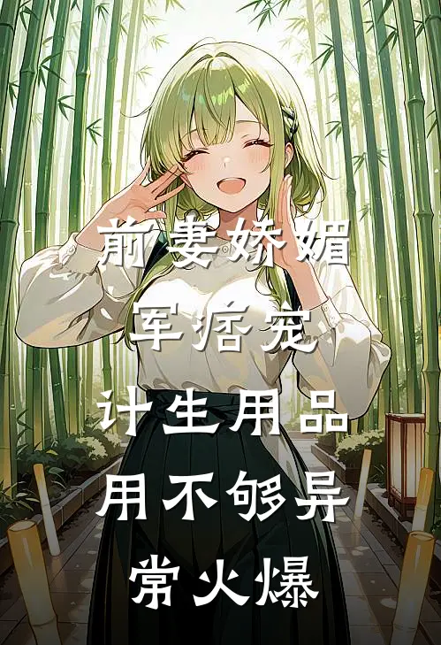 前妻娇媚军痞宠，计生用品用不够异常火爆