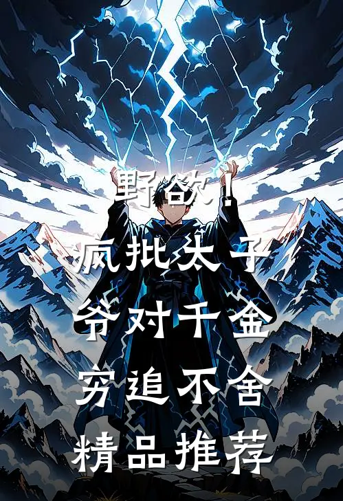 野欲！疯批太子爷对千金穷追不舍精品推荐