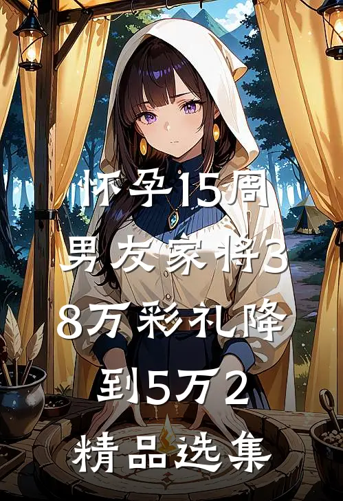 怀孕15周，男友家将38万彩礼降到5万2精品选集