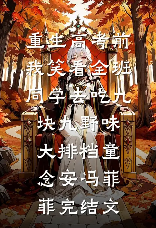 重生高考前，我笑看全班同学去吃九块九野味大排档童念安冯菲菲完结文