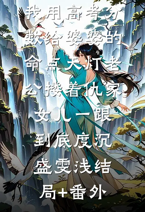 我用高考分数给婆婆的命点天灯老公搂着仇家女儿一跟到底度沉盛雯浅结局+番外