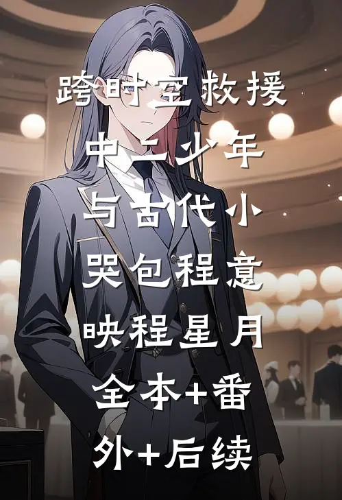 跨时空救援：中二少年与古代小哭包程意映程星月:全本+番外+后续