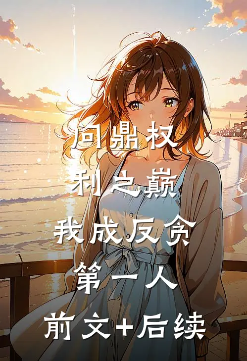 问鼎权利之巅，我成反贪第一人:前文+后续