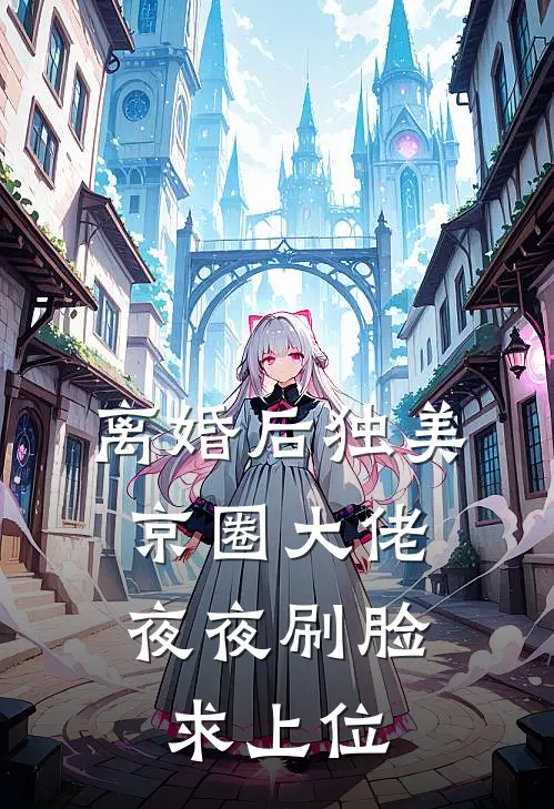离婚后独美，京圈大佬夜夜刷脸求上位
