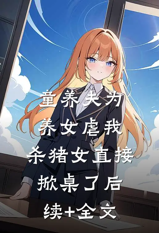 童养夫为养女虐我，杀猪女直接掀桌了后续+全文