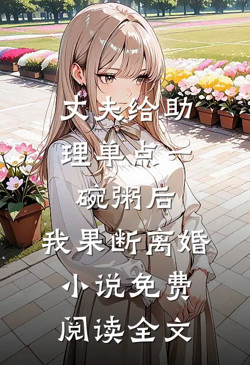 丈夫给助理单点一碗粥后，我果断离婚小说免费阅读全文
