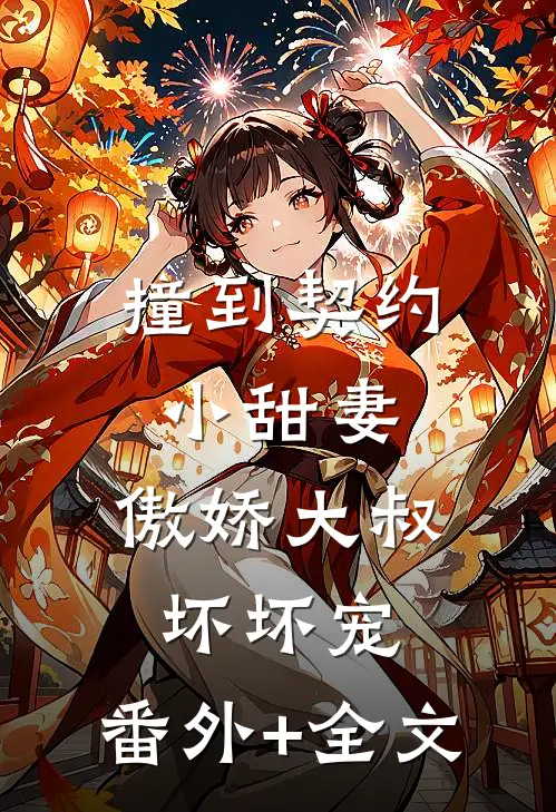 撞到契约小甜妻，傲娇大叔坏坏宠:(番外)+(全文)