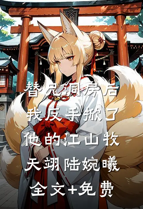 替兄洞房后，我反手掀了他的江山牧天翊陆婉曦全文+免费