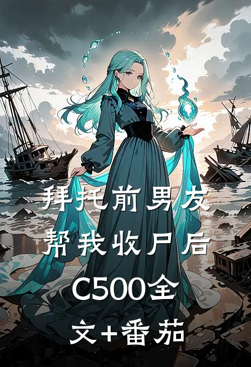 拜托前男友帮我收尸后C500全文+番茄