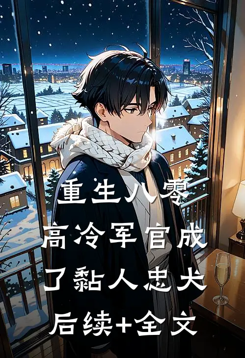 重生八零：高冷军官成了黏人忠犬后续+全文