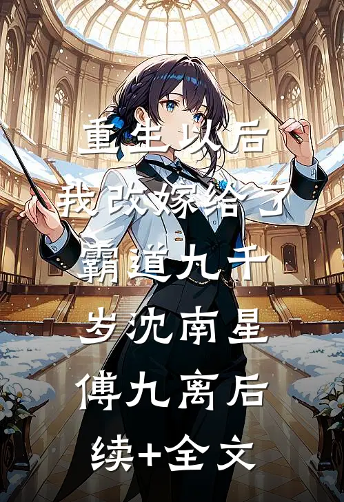 重生以后，我改嫁给了霸道九千岁沈南星傅九离后续+全文
