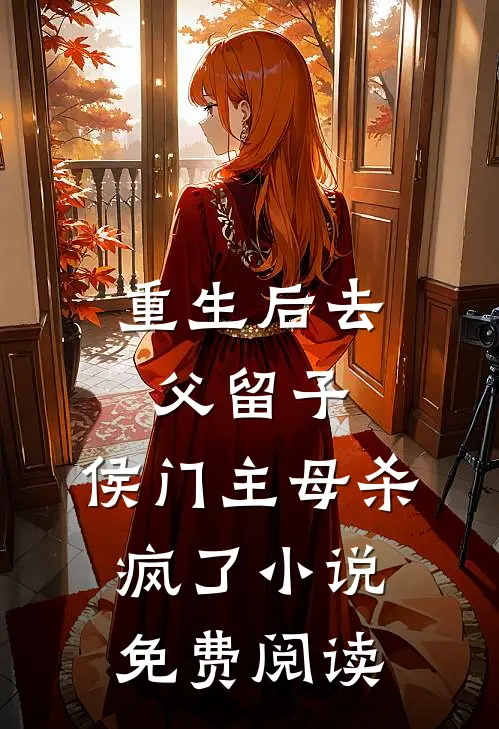 重生后去父留子，侯门主母杀疯了小说免费阅读