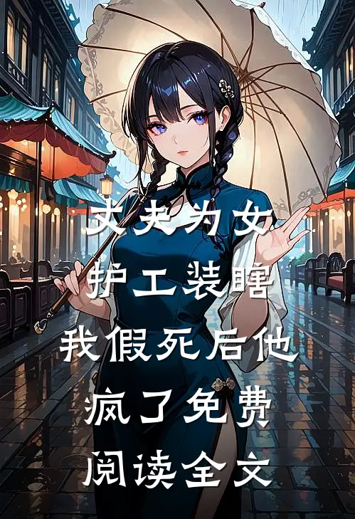 丈夫为女护工装瞎，我假死后他疯了免费阅读全文