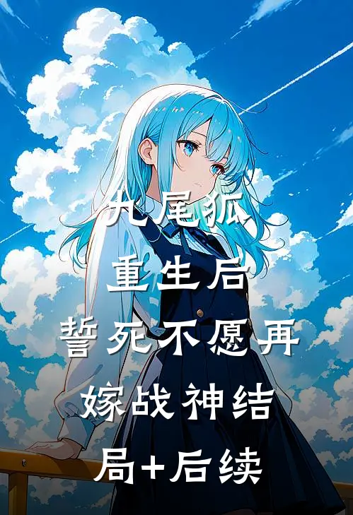 九尾狐重生后，誓死不愿再嫁战神结局+后续