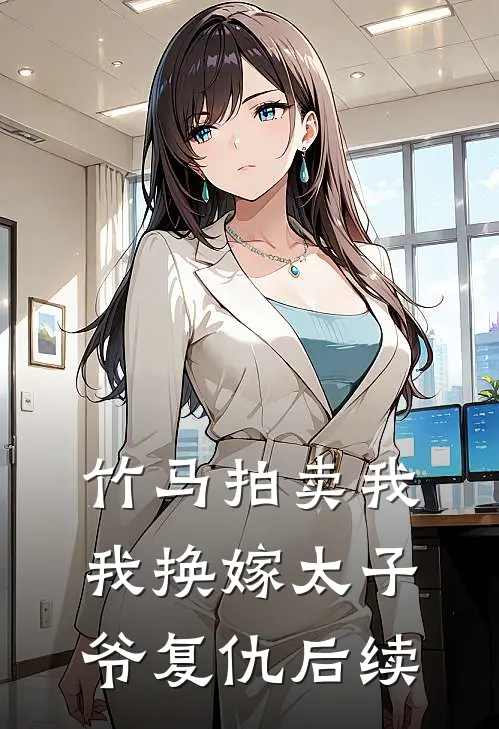 竹马拍卖我，我换嫁太子爷复仇后续