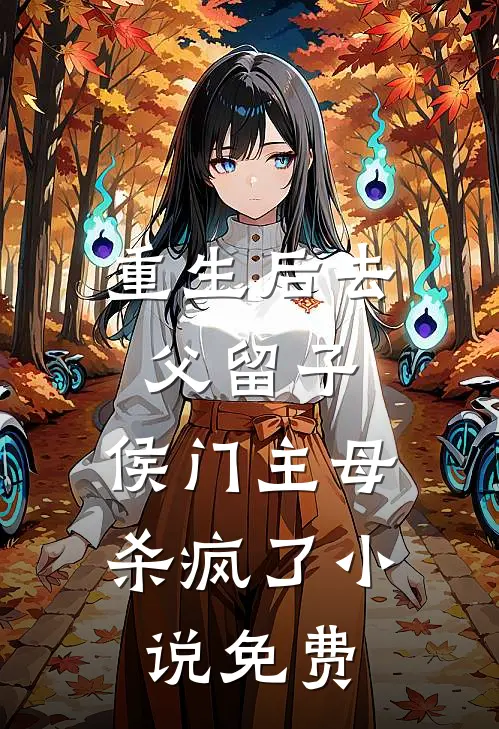 重生后去父留子，侯门主母杀疯了小说免费