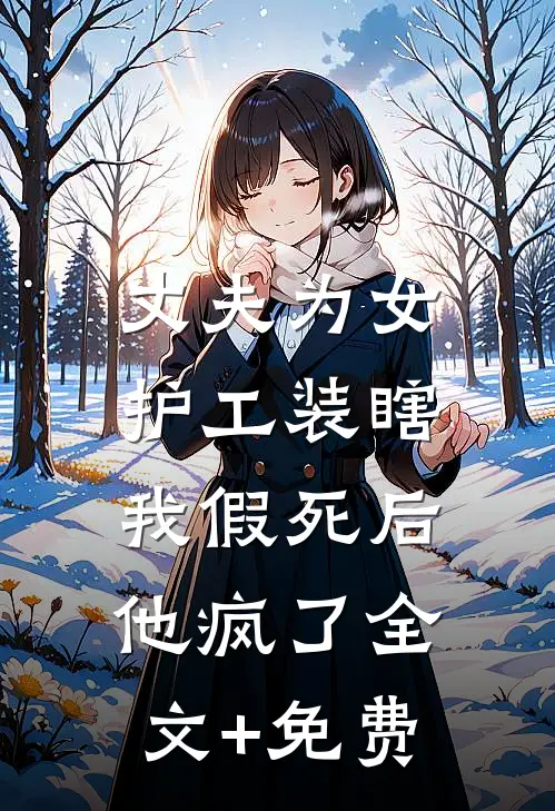 丈夫为女护工装瞎，我假死后他疯了全文+免费