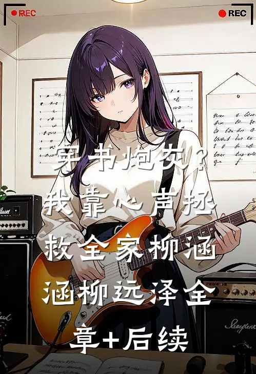 穿书炮灰？我靠心声拯救全家柳涵涵柳远泽全章+后续