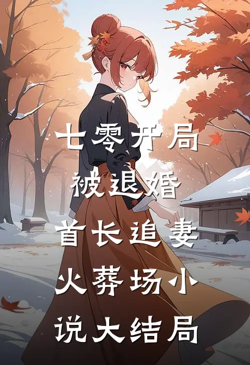 七零开局被退婚，首长追妻火葬场小说大结局