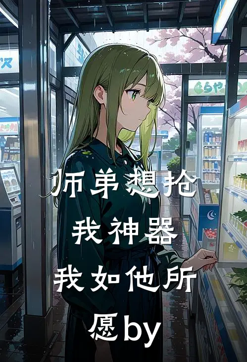 师弟想抢我神器，我如他所愿by