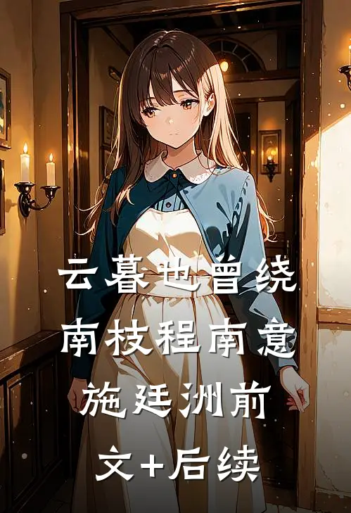 云暮也曾绕南枝程南意施廷洲前文+后续