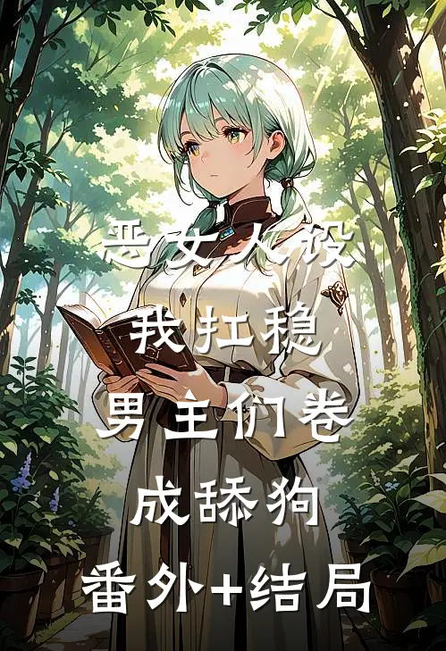 恶女人设我扛稳，男主们卷成舔狗:(番外)+(结局)