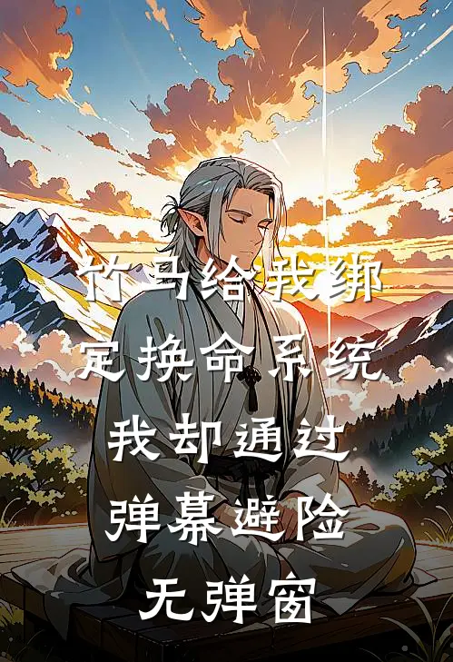 竹马给我绑定换命系统，我却通过弹幕避险无弹窗