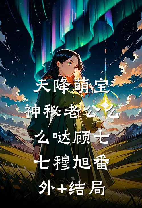 天降萌宝：神秘老公么么哒顾七七穆旭(番外)+(结局)