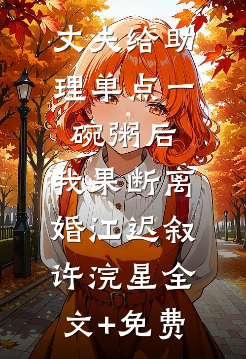 丈夫给助理单点一碗粥后，我果断离婚江迟叙许浣星全文+免费