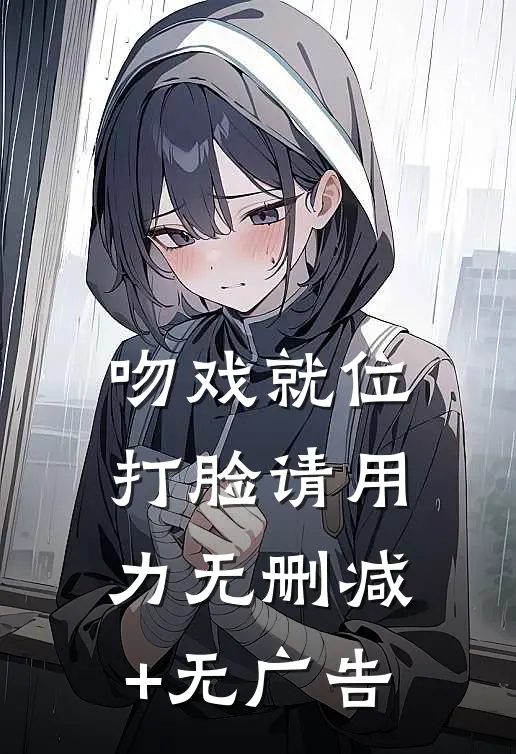 吻戏就位，打脸请用力无删减+无广告