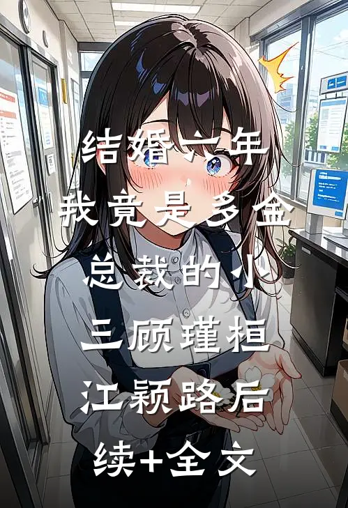 结婚六年，我竟是多金总裁的小三顾瑾桓江颖路后续+全文