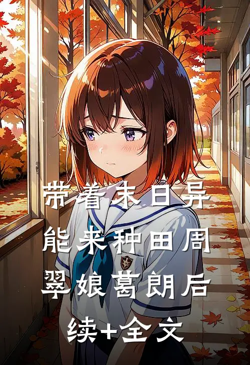 带着末日异能来种田周翠娘葛朗后续+全文