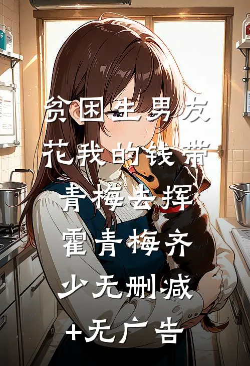 贫困生男友花我的钱带青梅去挥霍青梅齐少无删减+无广告