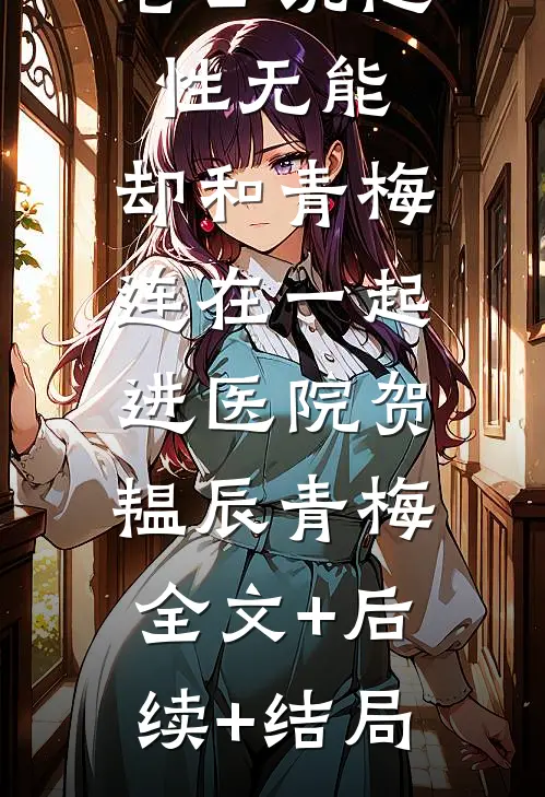 老公说他性无能，却和青梅连在一起进医院贺韫辰青梅:全文+后续+结局
