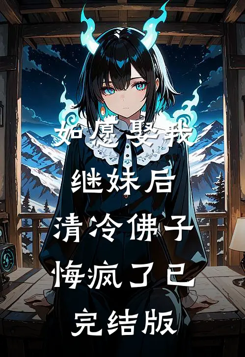 如愿娶我继妹后，清冷佛子悔疯了已完结版