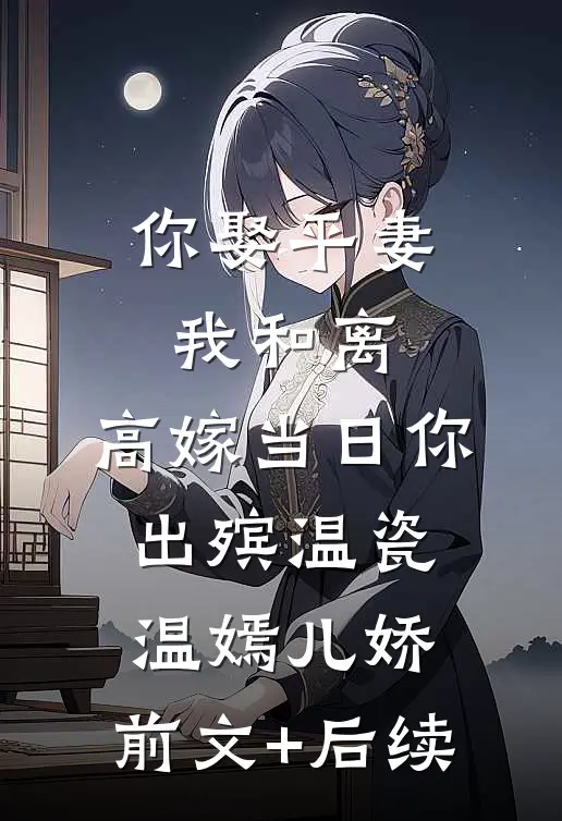 你娶平妻我和离，高嫁当日你出殡温瓷温嫣儿娇:前文+后续