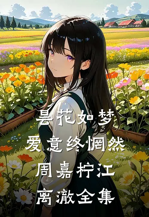 昙花如梦，爱意终惘然周嘉柠江离澈全集