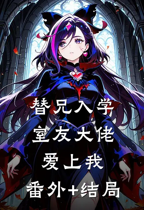 替兄入学，室友大佬爱上我:(番外)+(结局)