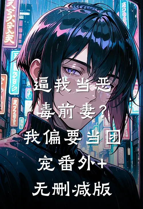 逼我当恶毒前妻？我偏要当团宠:番外+无删减版