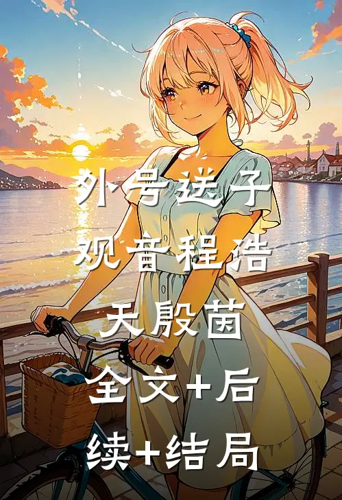 外号送子观音程浩天殷茵:全文+后续+结局
