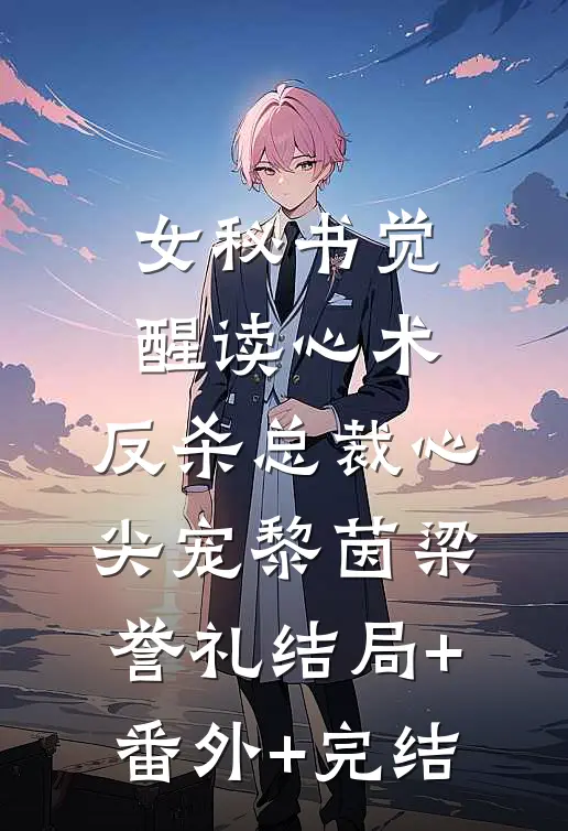 女秘书觉醒读心术，反杀总裁心尖宠黎茵梁誉礼结局+番外+完结