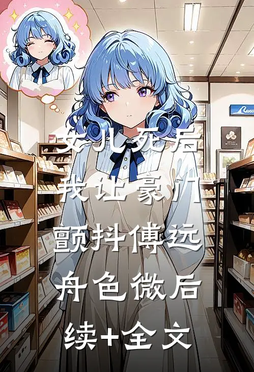 女儿死后，我让豪门颤抖傅远舟色微后续+全文