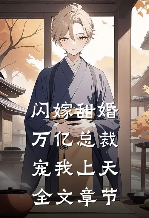 闪嫁甜婚，万亿总裁宠我上天全文章节