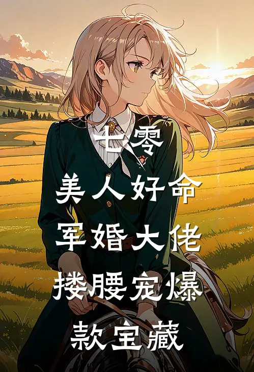 七零：美人好命，军婚大佬搂腰宠爆款宝藏
