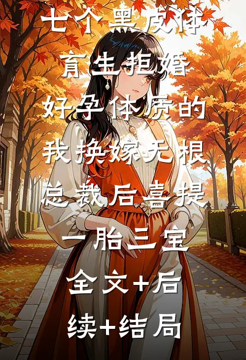 七个黑皮体育生拒婚，好孕体质的我换嫁无根总裁后喜提一胎三宝全文+后续+结局