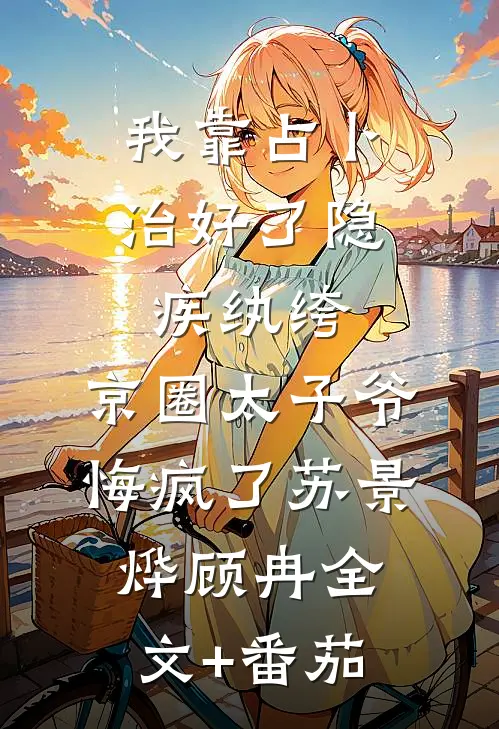 我靠占卜治好了隐疾纨绔，京圈太子爷悔疯了苏景烨顾冉全文+番茄