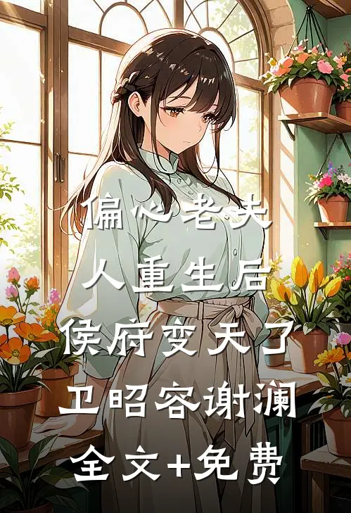 偏心老夫人重生后，侯府变天了卫昭容谢澜全文+免费