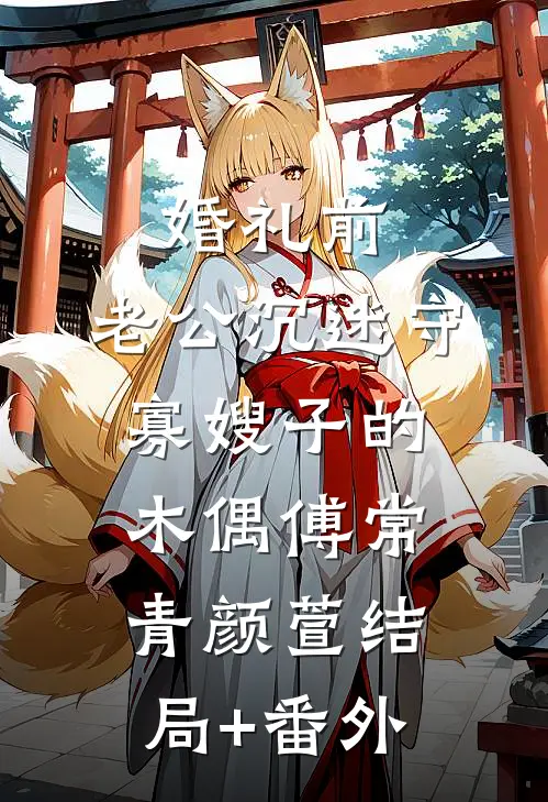 婚礼前，老公沉迷守寡嫂子的木偶傅常青颜萱结局+番外